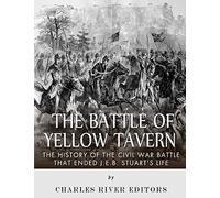 The Battle of Yellow Tavern: The History of the Civil War Battle that Ended J.E.B. Stuart’s Life