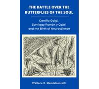 The Battle Over the Butterflies of the Soul: Camillo Golgi, Santiago Ramon y Cajal and the Birth of Neuroscience