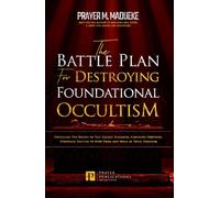 The Battle Plan for Destroying Foundational Occultism: Unveiling The Secret of The Occult Kingdom, Contains Powerful Strategic Prayers to Stop Them ... and Destroying the Works of Satan)