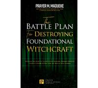 The Battle Plan for Destroying Foundational Witchcraft: Unveiling The Secret of The Witchcraft Kingdom, Contains Powerful Strategic Prayers to Stop ... and Destroying the Works of Satan)