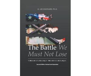 The Battle We Must Not Lose: To Make America Great Again - Make America Godly Again.