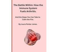 The Battle Within: How the Immune System Fuels Arthritis.: And the Steps You Can Take to Calm the Fire. (How to live with arthritis)