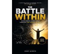 THE BATTLE WITHIN: Overcoming Addictions through the Power of God