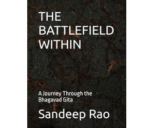 THE BATTLEFIELD WITHIN: A Journey Through the Bhagavad Gita