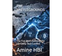 THE BATTLEGROUNDS: The Five Wars Defining the US-China Tech Conflict (The Tech Cold War Series)