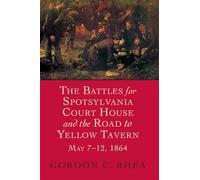 The Battles for Spotsylvania Court House and the Road to Yellow Tavern, May 7-12, 1864 (Jules and Frances Landry Award)