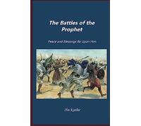 The Battles of Prophet: Peace and Blessings Be Upon Him