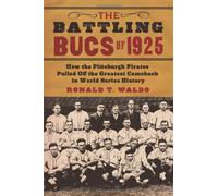 The Battling Bucs of 1925: How the Pittsburgh Pirates Pulled Off the Greatest Comeback in World Series History