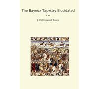 The Bayeux Tapestry Elucidated (Classic Books)
