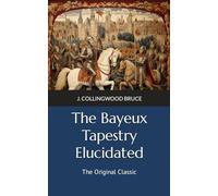 The Bayeux Tapestry Elucidated: The Original Classic
