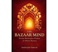 The Bazaar Mind: Persian Marketplace Wisdom for Modern Business (Persian & Sufi Philosophy for Modern Life)