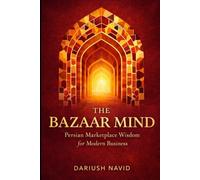 The Bazaar Mind: Persian Marketplace Wisdom for Modern Business (Persian & Sufi Philosophy for Modern Life)
