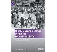 The BBC German Service during the Second World War: Broadcasting to the Enemy (Palgrave Studies in the History of the Media)