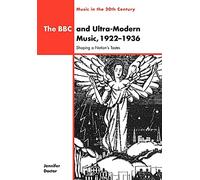 The BBC & Ultra-Modern Music: Shaping a Nation's Tastes: 10 (Music in the Twentieth Century, Series Number 10)