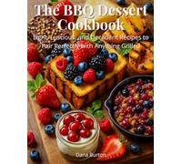 The BBQ Dessert Cookbook: Light, Luscious, and Decadent Recipes to Pair Perfectly with Anything Grilled