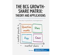 The BCG Growth-Share Matrix: Theory and Applications: The key to portfolio management (Management & Marketing)