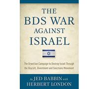 The BDS War Against Israel: The Orwellian Campaign to Destroy Israel Through the Boycott, Divestment and Sanctions Movement