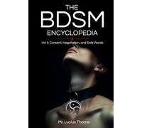 The BDSM Encyclopedia: Volume III: Consent, Negotiation, and Safe Words: The Ethics of Power Exchange