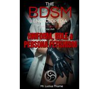 The BDSM Encyclopedia Volume XVII: Uniform, Role & Persona Fetishism: Power Uniforms, Costumes, and Identity