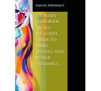 The BDSM Handbook: An All-Inclusive Guide to Kinks, Fetishes, and Power Dynamics (The Science of Pleasure)