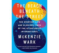 The Beach Beneath the Street: The Everyday Life and Glorious Times of the Situationist International