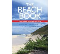 The Beach Book: Eleuthera, Bahamas Edition: The Ultimate Guide to All of Eleuthera's 135 Beaches