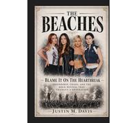 THE BEACHES: Blame It On The Heartbreak - Friendship, Chaos, And The Rock Revival That Changed A Generation