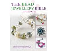 The Bead Jewellery Bible: The Complete Creative Guide to Making Your Own Bead Jewellery