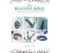 The Beading Bible: The essential guide to beads by Dorothy Wood (PB 2021)