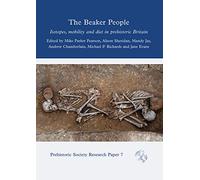 The Beaker People: Isotopes, Mobility and Diet in Prehistoric Britain: 7 (Prehistoric Society Research Papers)
