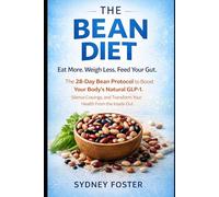 The Bean Diet: Eat More. Weigh Less. Feed Your Gut. - The 28-Day Bean Protocol to Boost Your Body's Natural GLP-1, Silence Cravings, and Transform Your Health From the Inside Out