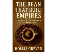 The Bean That Built Empires: The History of Coffee's Past and Present
