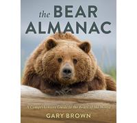 The Bear Almanac: A Comprehensive Guide to the Bears of the World by Gary Brown