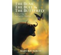 THE BEAR, THE BULL AND THE BUTTERFLY: A Journey To Authentic Healing