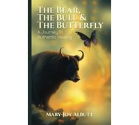 THE BEAR, THE BULL AND THE BUTTERFLY: A Journey To Authentic Healing