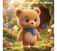 The Bear Who Learned to Share: A Story About Kindness for Little Ones (Milo Bear Stories)