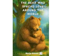 The Bear Who Spread Love Around the World: A Timeless and Heartwarming Story of Love for Kids Ages 12