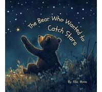 The Bear Who Wanted to Catch Stars: A Relaxing Bedtime Story for a Peaceful Night’s Sleep