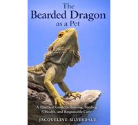 The Bearded Dragon as a Pet: A Practical Guide to Housing, Feeding, Health, and Responsible Care (Practical Exotic Pet Care Series)