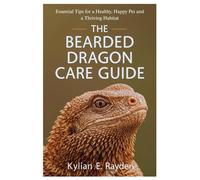 The Bearded Dragon Care Guide: Essential Tips for a Healthy, Happy Pet and a Thriving Habitat