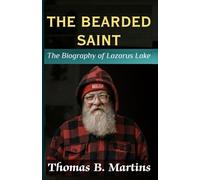 THE BEARDED SAINT: The Biography of Lazarus Lake-The Untold Story of Pain, Endurance, and a Race With No End