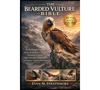 THE BEARDED VULTURE BIBLE: An In-Depth Guide to the Lammergeier’s Ecology, Hunting Strategy, High-Altitude Adaptations, and Global Conservation Efforts