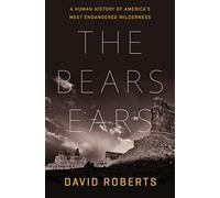 The Bears Ears : A Human History of America's Most Endangered Wilderness