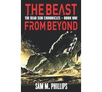 The Beast From Beyond: A Science-Fiction Horror Novel (The Dead Sun Chronicles)