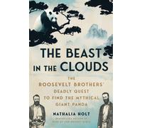 The Beast in the Clouds : The Roosevelt Brothers' Deadly Quest to Find the Mythical Giant Panda