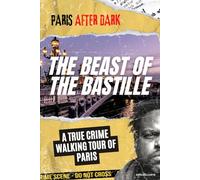 The Beast of the Bastille: A True Crime Walking Tour of Paris: A Self-Guided Serial Killer Tour through the Marais & Bastille: Maps, Crime Scenes, and the Hunt for Guy Georges