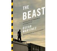 The Beast: Riding the Rails and Dodging Narcos on the Migrant Trail