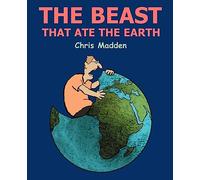The Beast That Ate the Earth: The Environment Cartoons of Chris Madden
