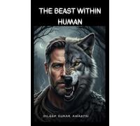 The Beast within human: Unmasking the animal inside man (The human nature chronicles: philosophy of inner voice)