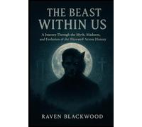 The Beast Within Us: A Journey Through the Myth, Madness, and Evolution of the Werewolf Across History
